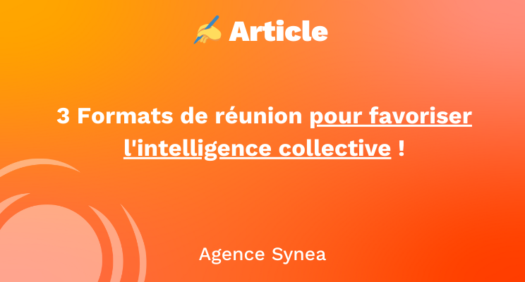 3 Formats de réunion pour favoriser l&rsquo;intelligence collective !